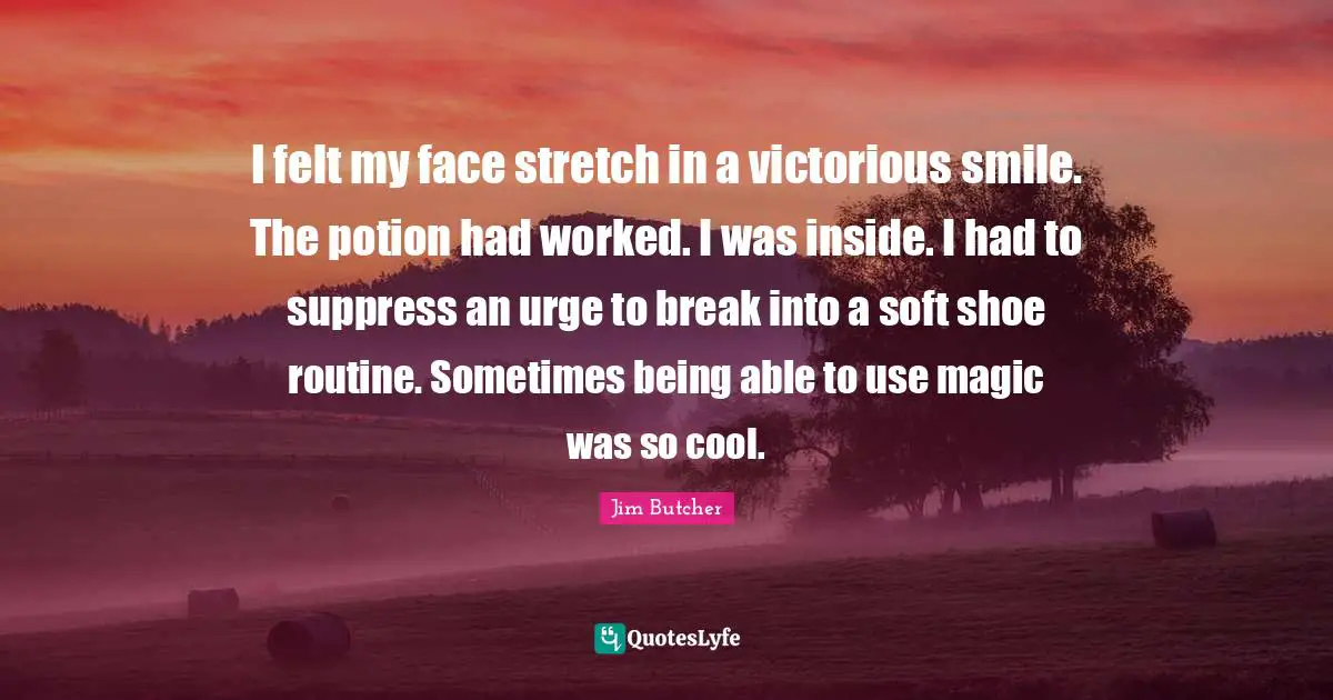 I felt my face stretch in a victorious smile. The potion had worked. I was inside. I had to suppress an urge to break into a soft shoe routine. Sometimes being able to use magic was so cool.