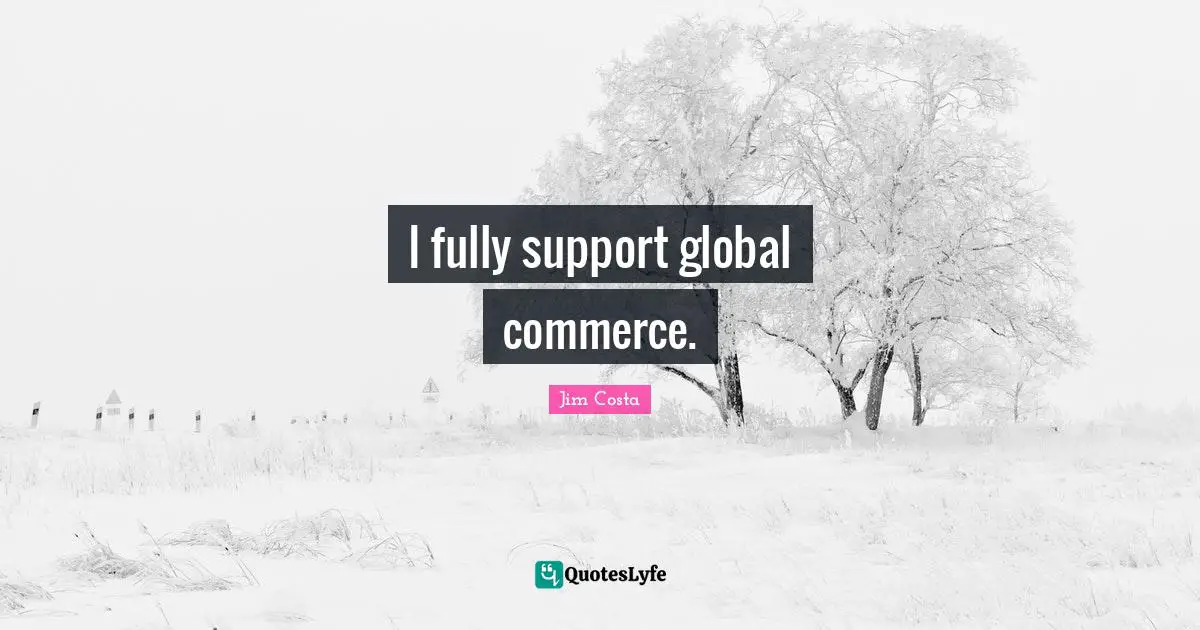 I fully support global commerce.