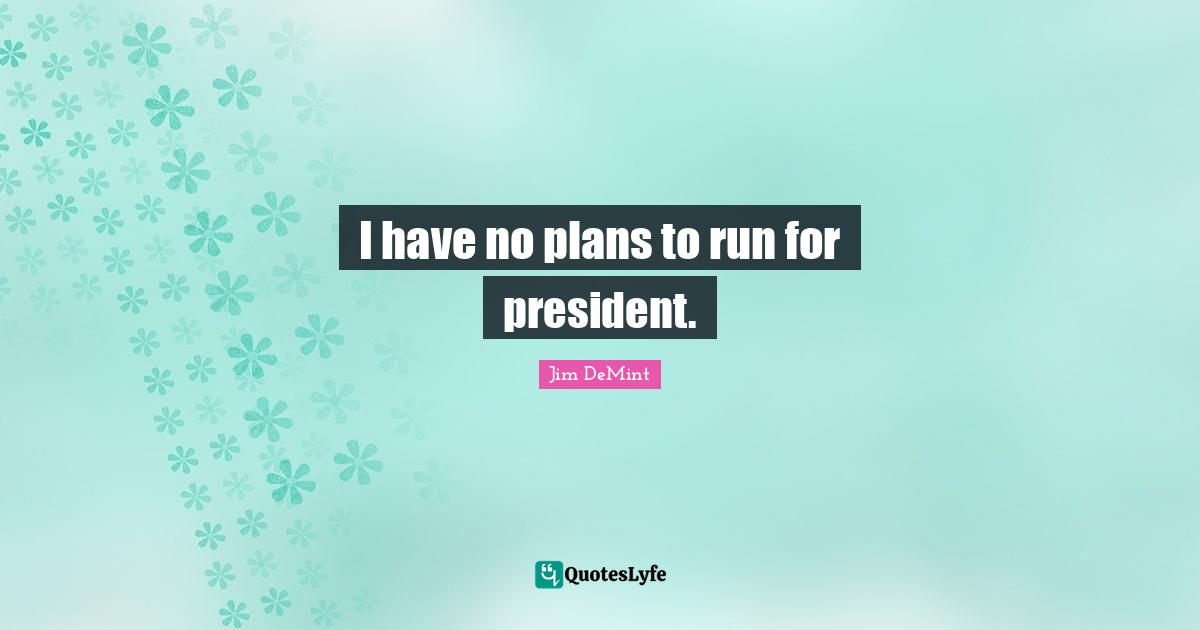 I have no plans to run for president.