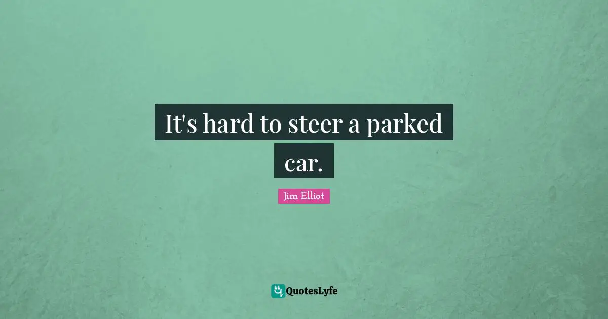 It's hard to steer a parked car.