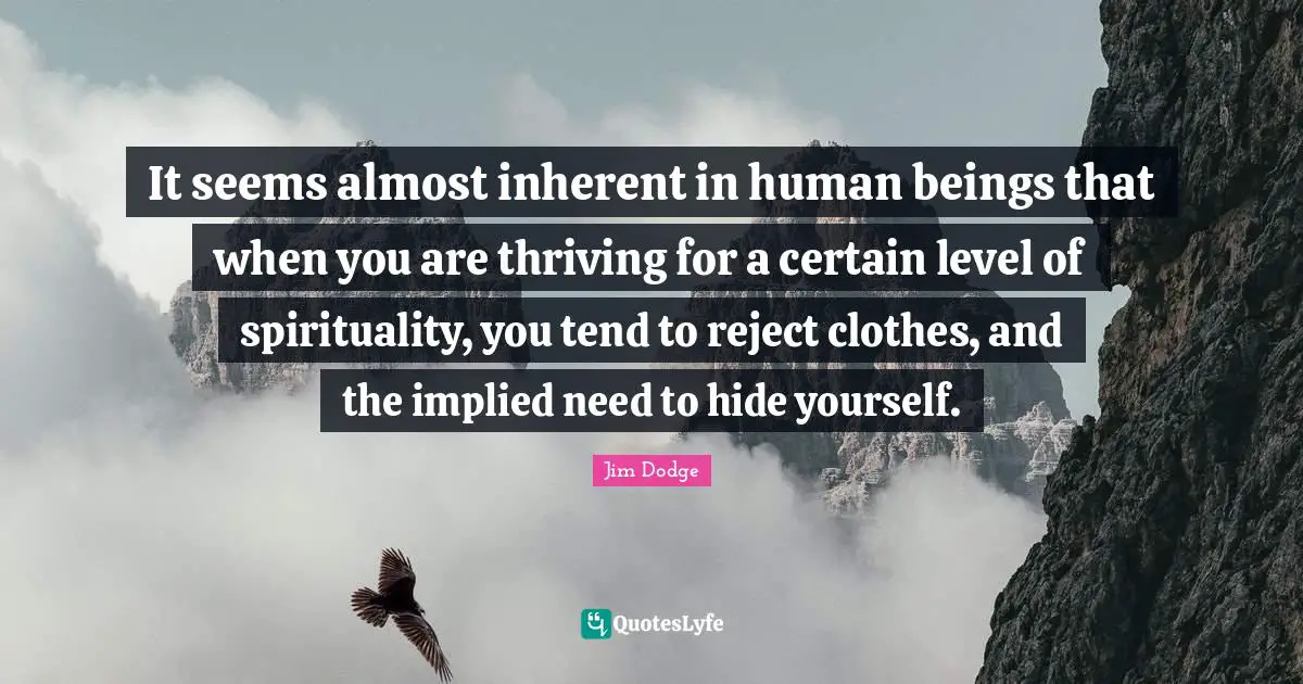 It seems almost inherent in human beings that when you are thriving for a certain level of spirituality, you tend to reject clothes, and the implied need to hide yourself.
