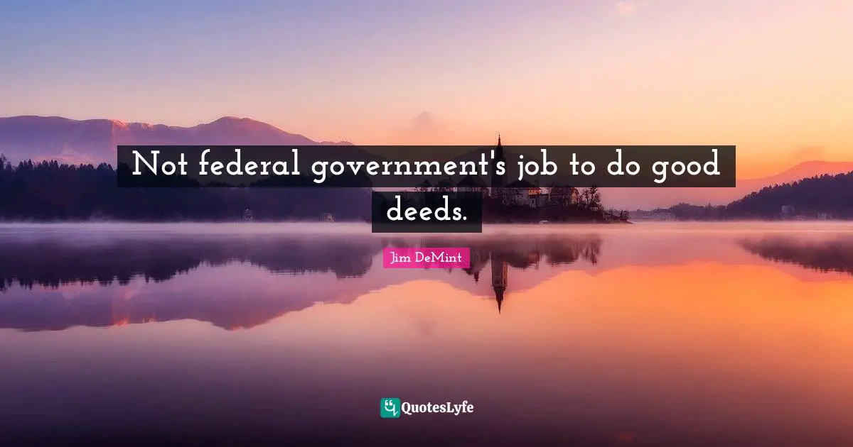 Not federal government's job to do good deeds.