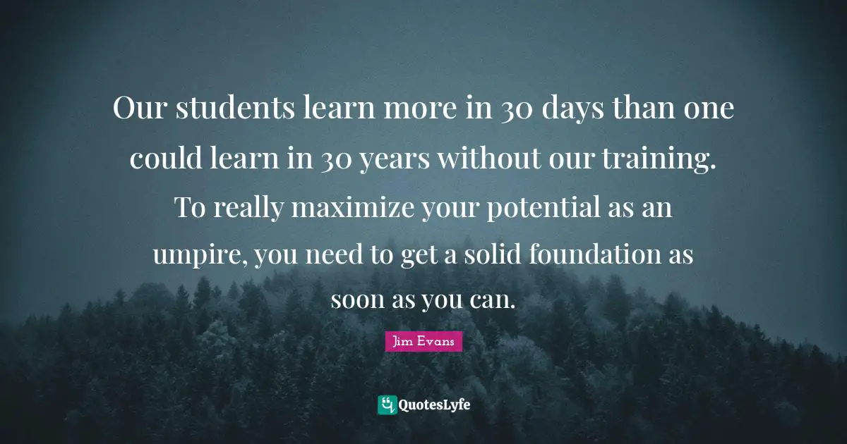 Our students learn more in 30 days than one could learn in 30 years without our training. To really maximize your potential as an umpire, you need to get a solid foundation as soon as you can.