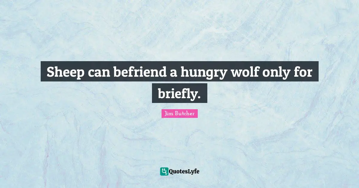Sheep can befriend a hungry wolf only for briefly.