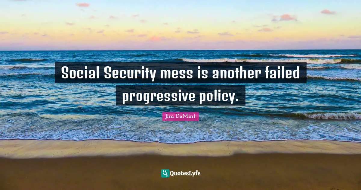 Social Security mess is another failed progressive policy.