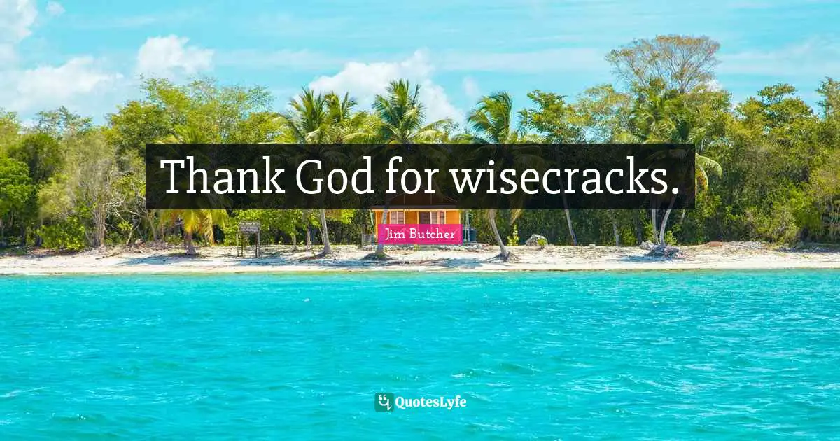 Thank God for wisecracks.