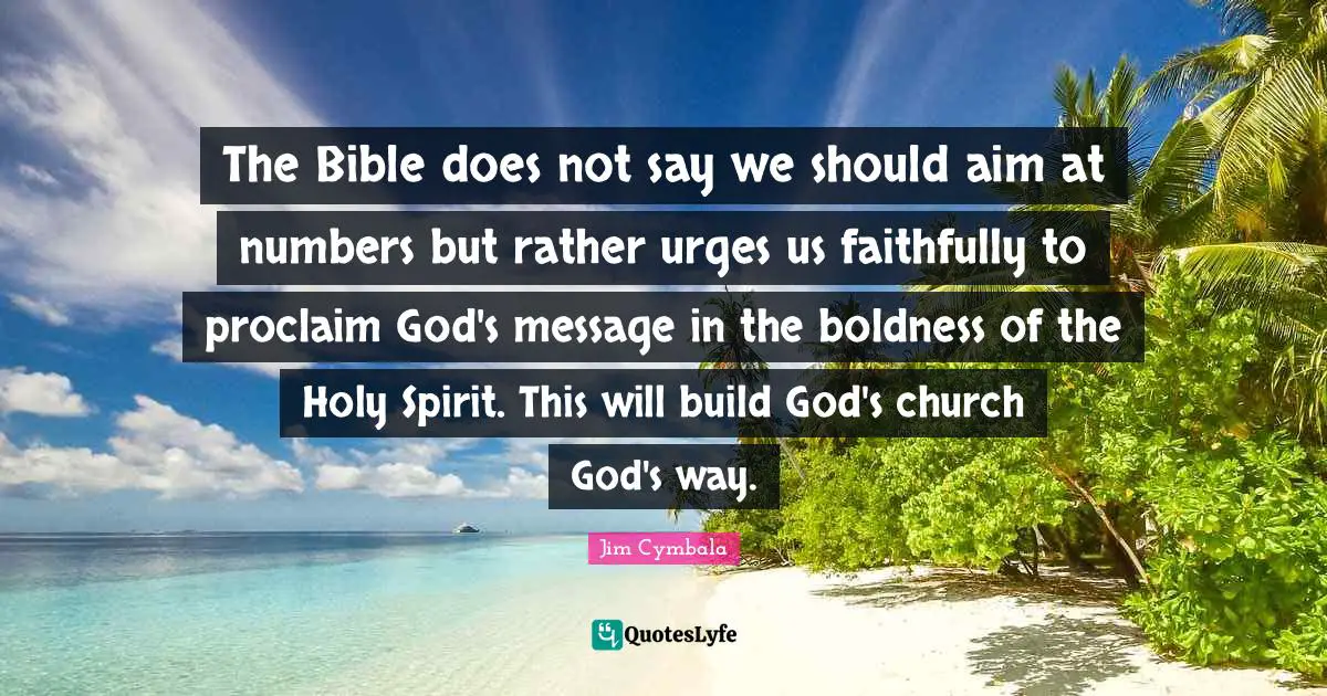 Urges Quotes: "The Bible does not say we should aim at numbers but rather urges us faithfully to proclaim God's message in the boldness of the Holy Spirit. This will build God's church God's way."