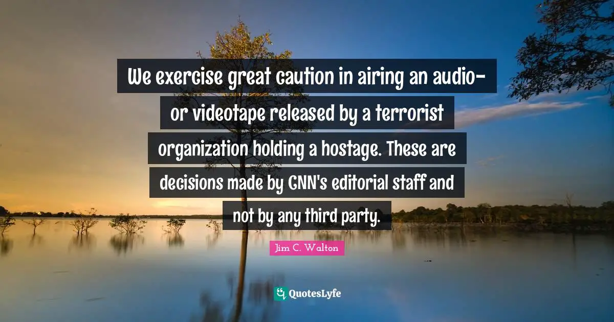 Hostage Quotes: "We exercise great caution in airing an audio- or videotape released by a terrorist organization holding a hostage. These are decisions made by CNN's editorial staff and not by any third party."