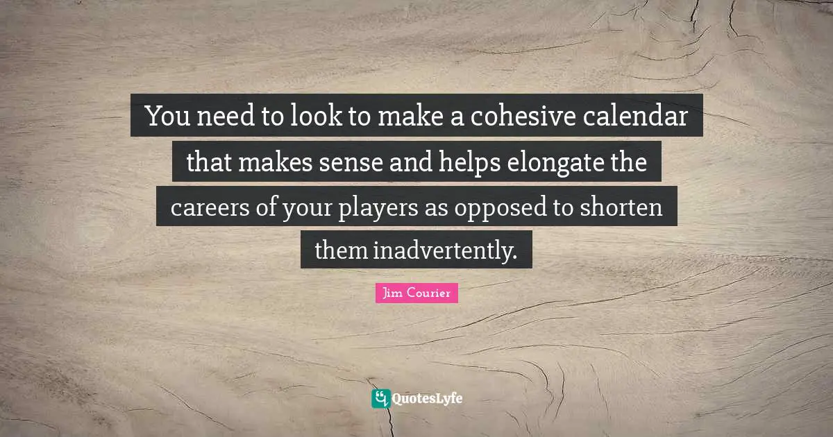 You need to look to make a cohesive calendar that makes sense and helps elongate the careers of your players as opposed to shorten them inadvertently.