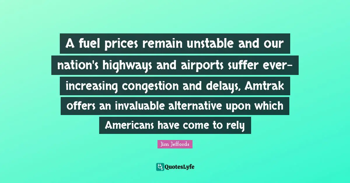 A fuel prices remain unstable and our nation's highways and airports suffer ever-increasing congestion and delays, Amtrak offers an invaluable alternative upon which Americans have come to rely