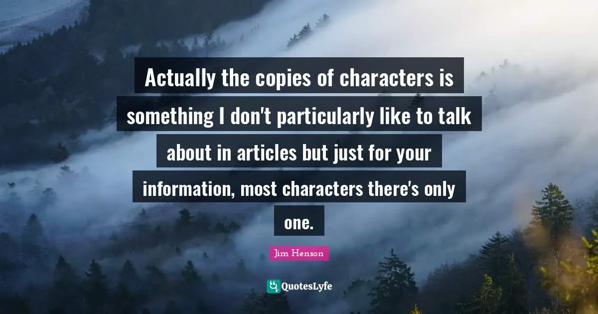 Actually the copies of characters is something I don't particularly like to talk about in articles but just for your information, most characters there's only one.