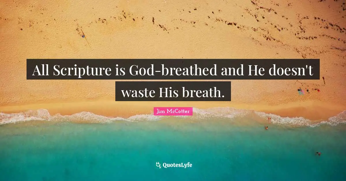 The Bible Quotes: "All Scripture is God-breathed and He doesn't waste His breath."