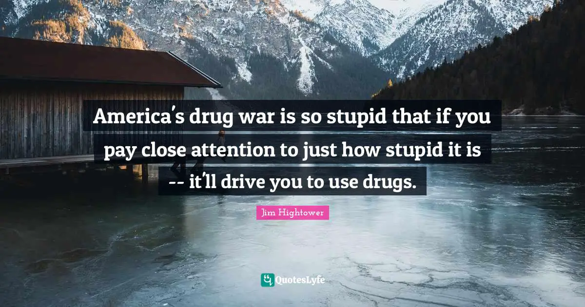 America's drug war is so stupid that if you pay close attention to just how stupid it is -- it'll drive you to use drugs.