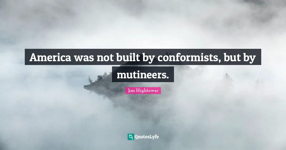 America was not built by conformists, but by mutineers.