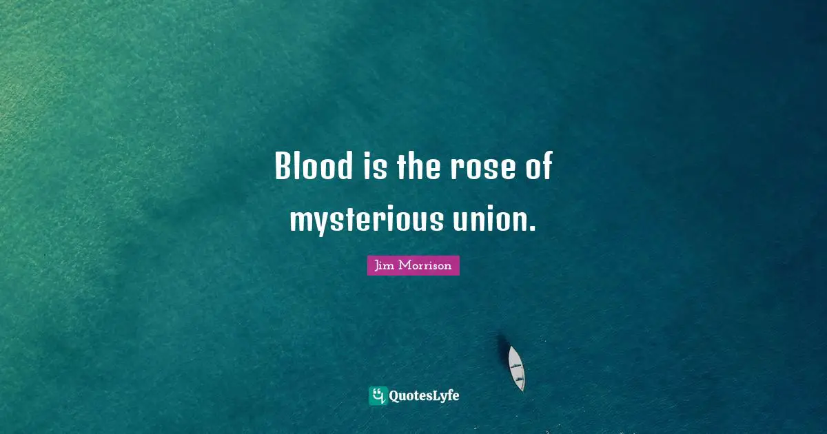 Blood is the rose of mysterious union.