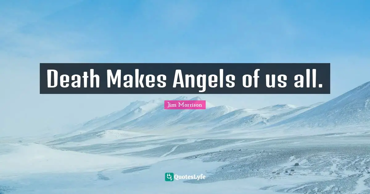 Death Makes Angels of us all.