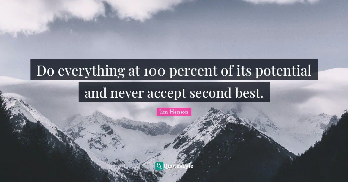 Jim Henson Quotes: "Do everything at 100 percent of its potential and never accept second best."