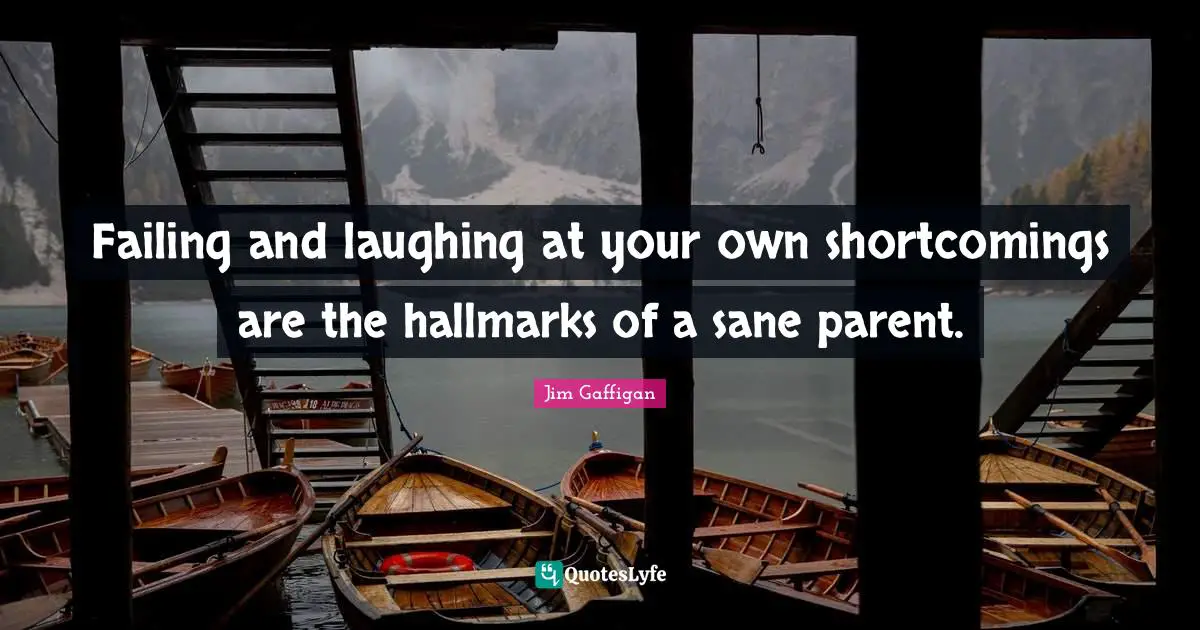 Jim Gaffigan Quotes: "Failing and laughing at your own shortcomings are the hallmarks of a sane parent."