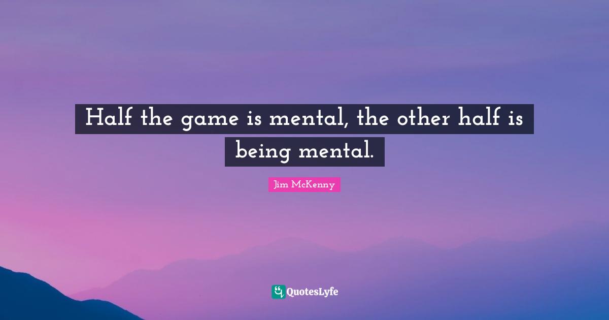 Hockey Quotes: "Half the game is mental, the other half is being mental."