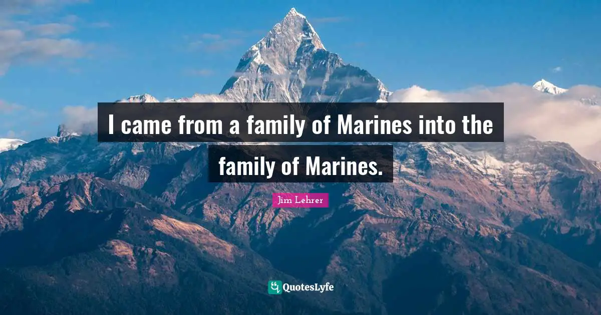 I came from a family of Marines into the family of Marines.