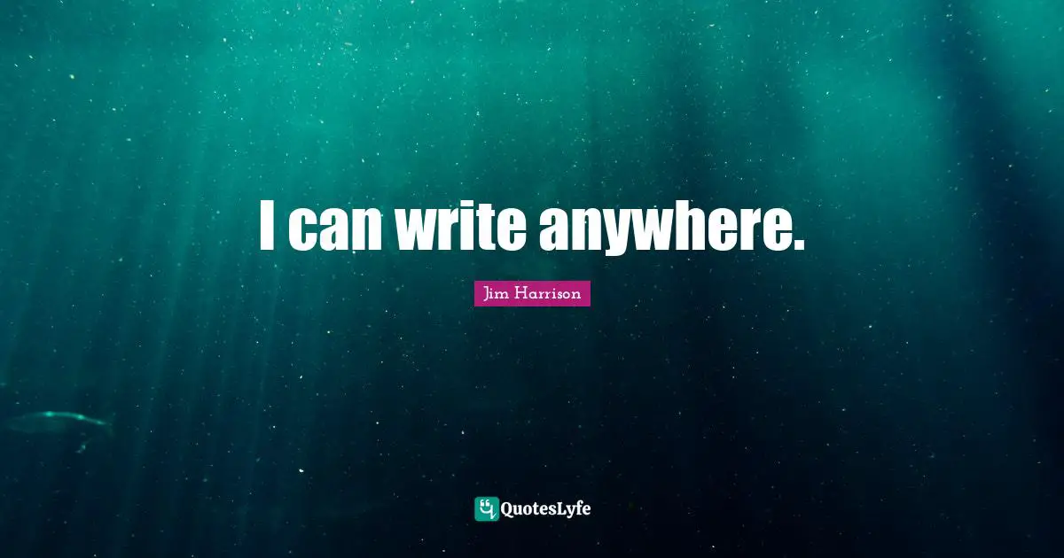 I can write anywhere.