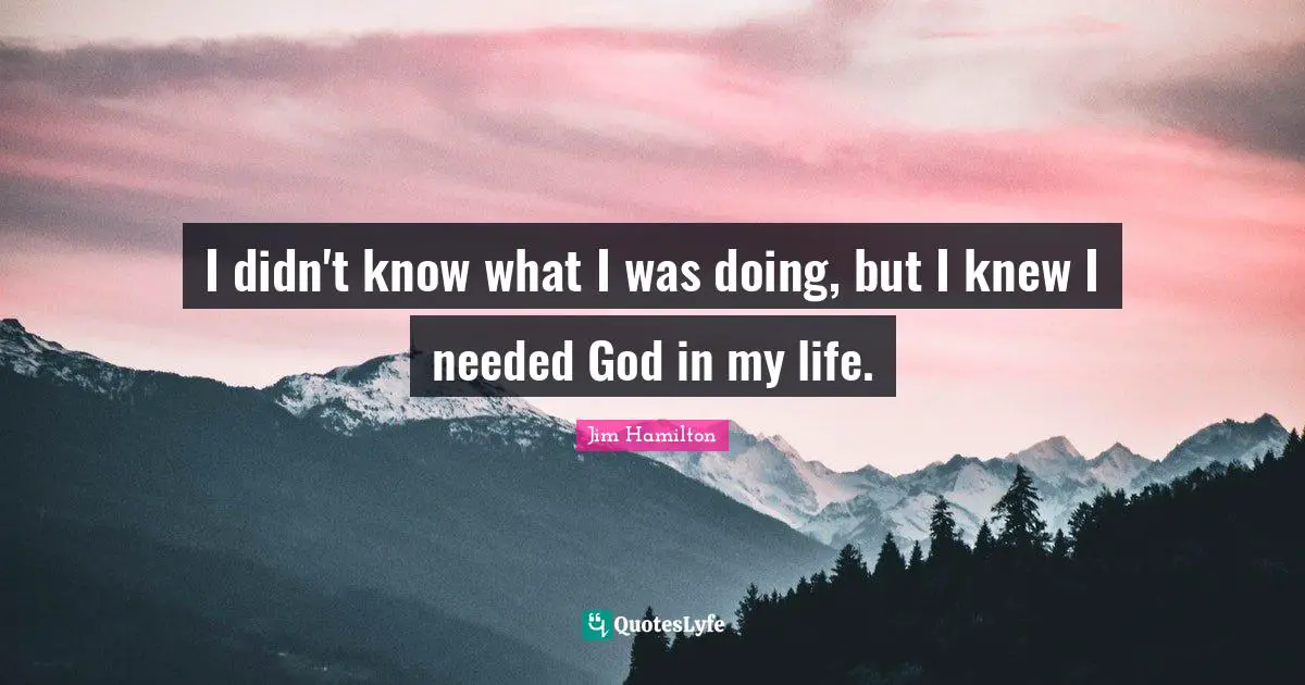 I didn't know what I was doing, but I knew I needed God in my life.