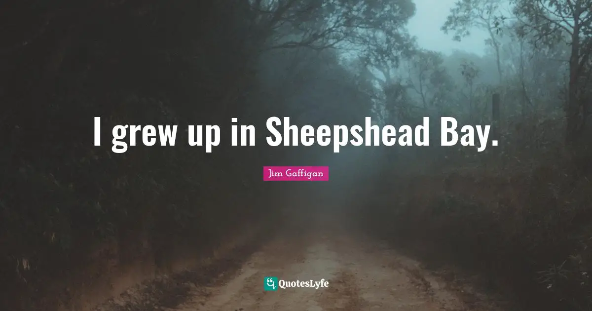 I grew up in Sheepshead Bay.