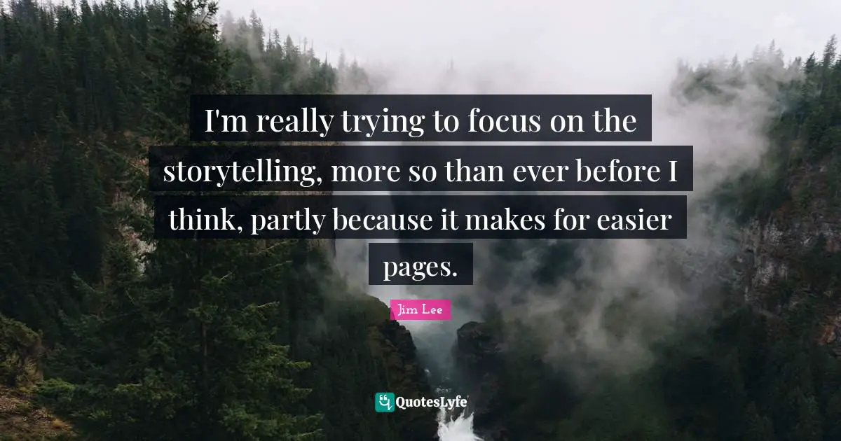 I'm really trying to focus on the storytelling, more so than ever before I think, partly because it makes for easier pages.