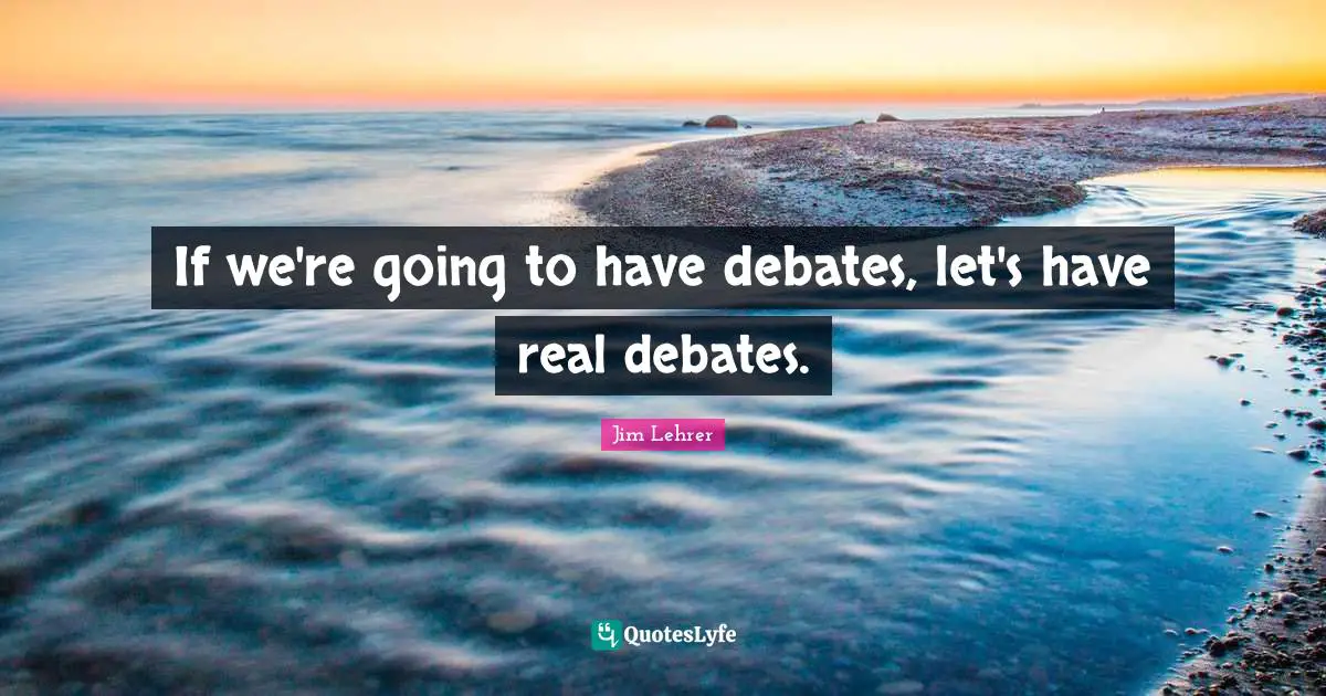 If we're going to have debates, let's have real debates.