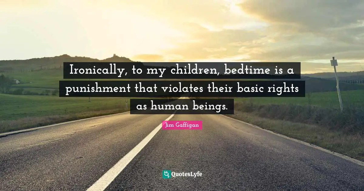 Ironically, to my children, bedtime is a punishment that violates their basic rights as human beings.