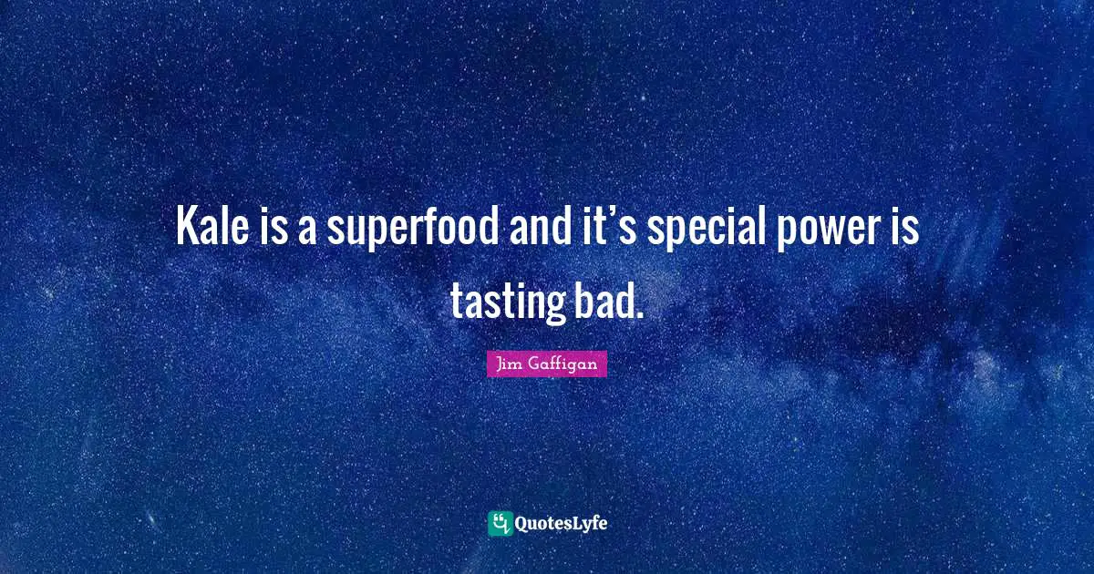 Jim Gaffigan Quotes: "Kale is a superfood and it’s special power is tasting bad."