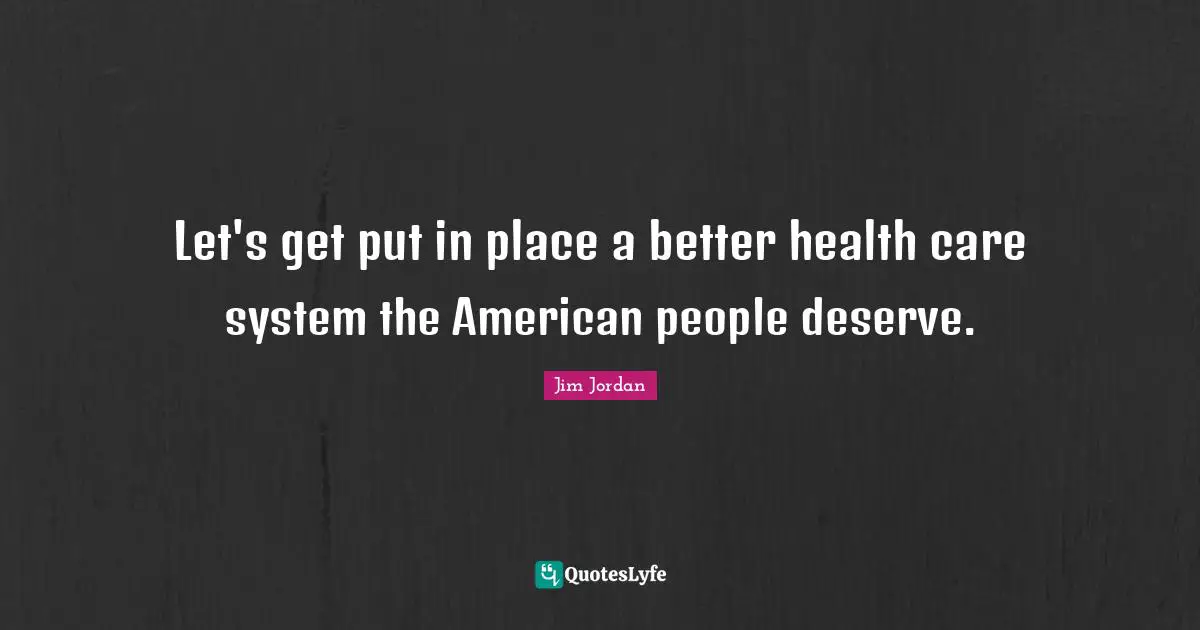 Let's get put in place a better health care system the American people deserve.