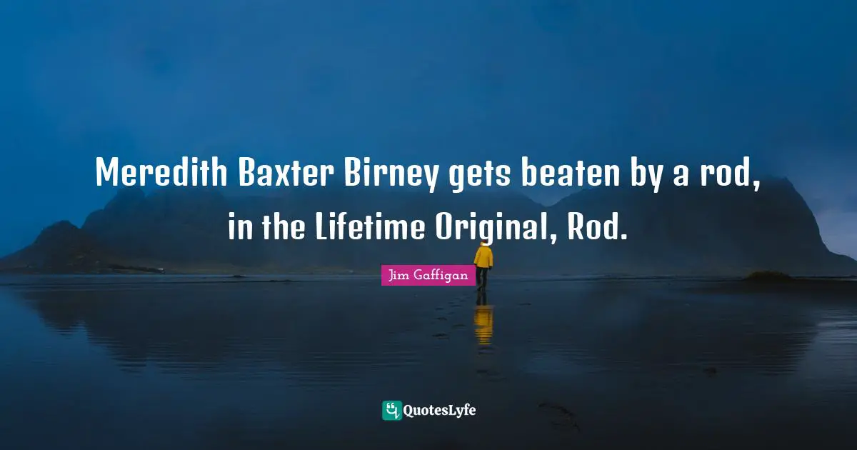 Meredith Baxter Birney gets beaten by a rod, in the Lifetime Original, Rod.