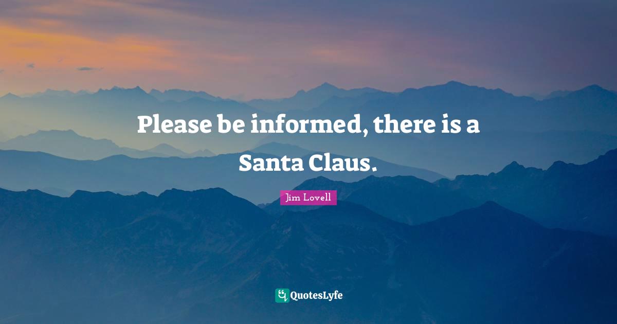 Jim Lovell Quotes: "Please be informed, there is a Santa Claus."