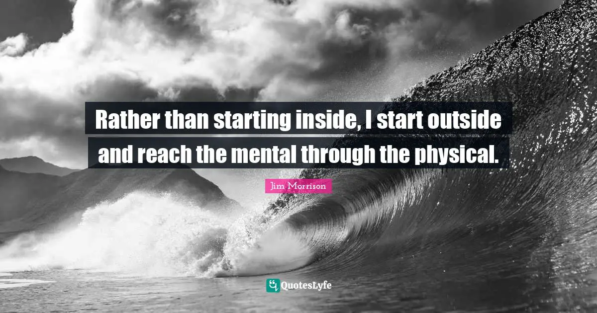 Rather than starting inside, I start outside and reach the mental through the physical.