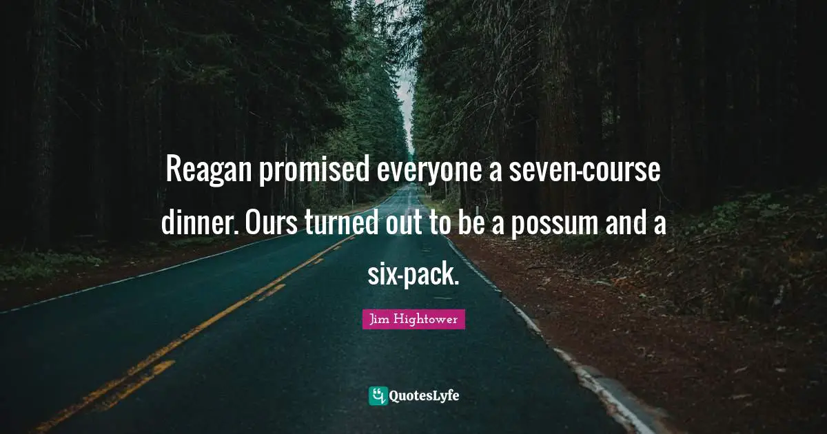 Reagan promised everyone a seven-course dinner. Ours turned out to be a possum and a six-pack.
