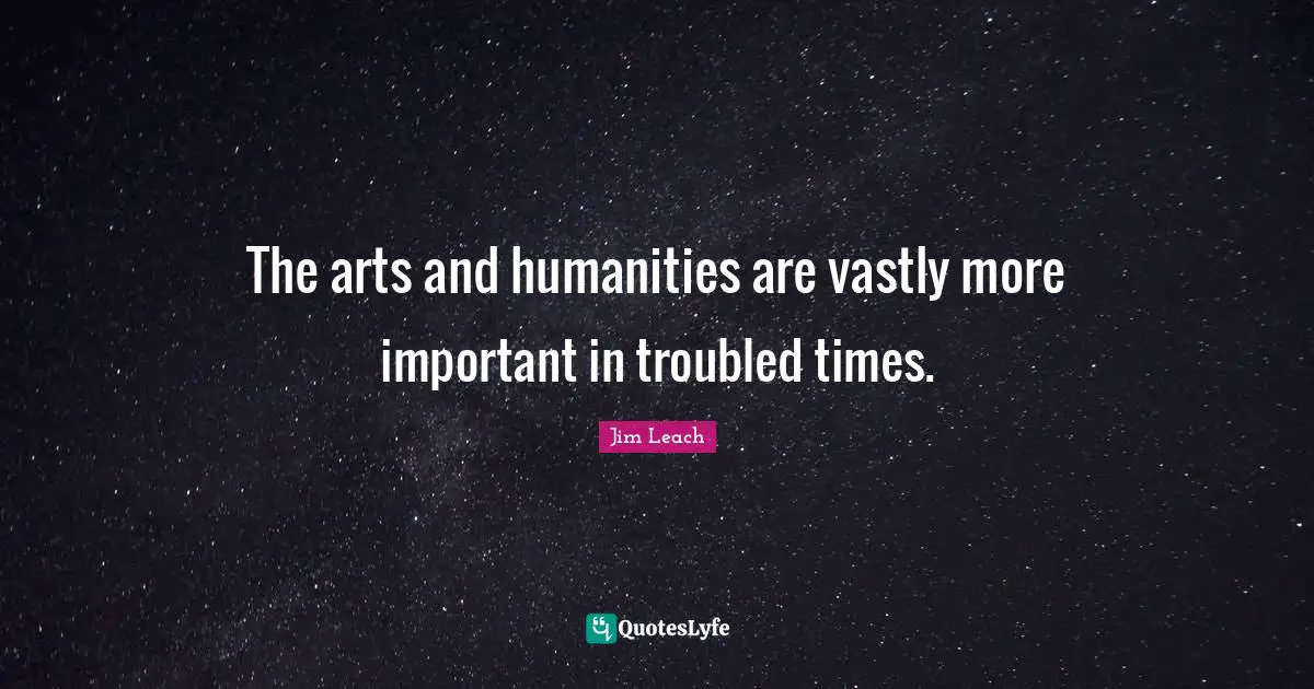The arts and humanities are vastly more important in troubled times.