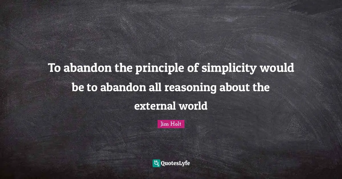 To abandon the principle of simplicity would be to abandon all reasoning about the external world