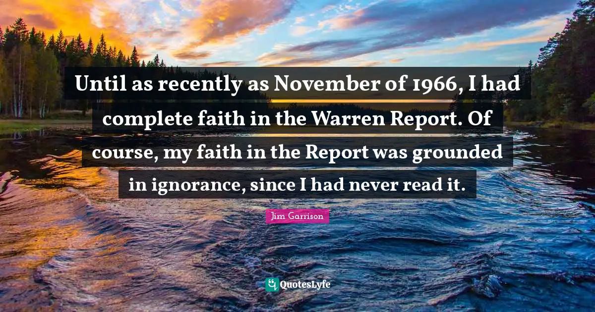 November Quotes: "Until as recently as November of 1966, I had complete faith in the Warren Report. Of course, my faith in the Report was grounded in ignorance, since I had never read it."