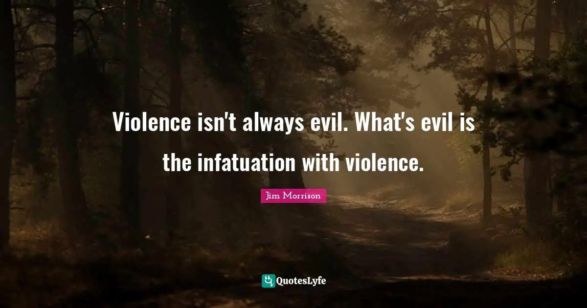 Violence isn't always evil. What's evil is the infatuation with violence.