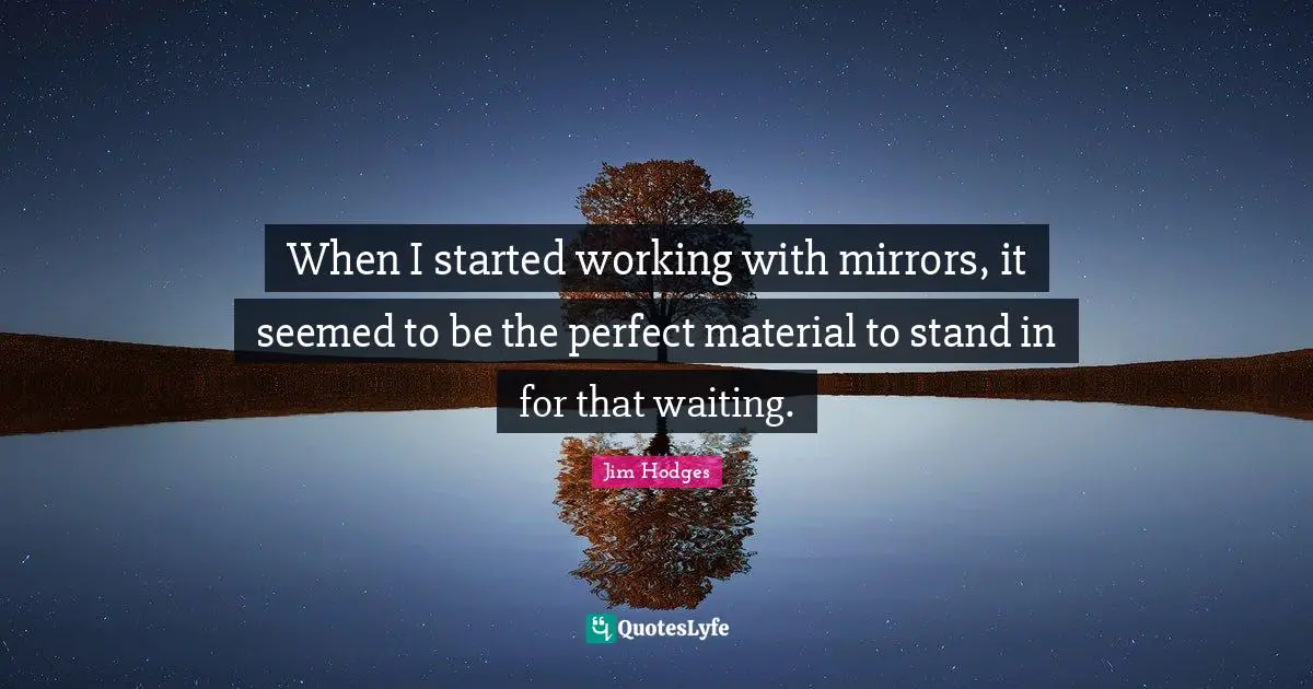 When I started working with mirrors, it seemed to be the perfect material to stand in for that waiting.