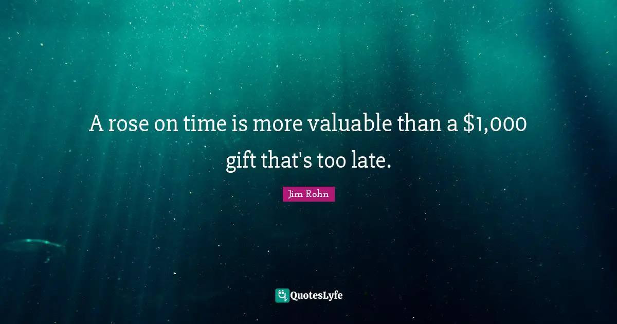 A rose on time is more valuable than a $1,000 gift that's too late.