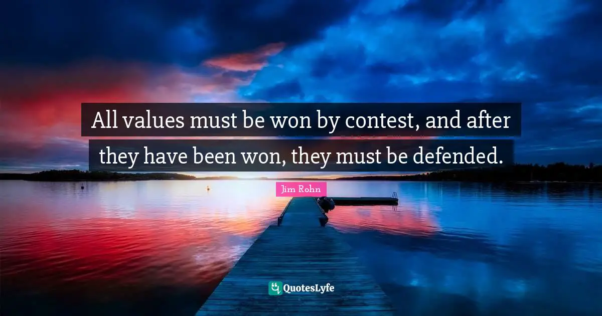 Motivational Inspirational Quotes: "All values must be won by contest, and after they have been won, they must be defended."