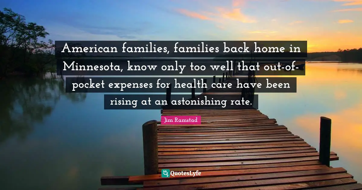Astonishing Quotes: "American families, families back home in Minnesota, know only too well that out-of-pocket expenses for health care have been rising at an astonishing rate."
