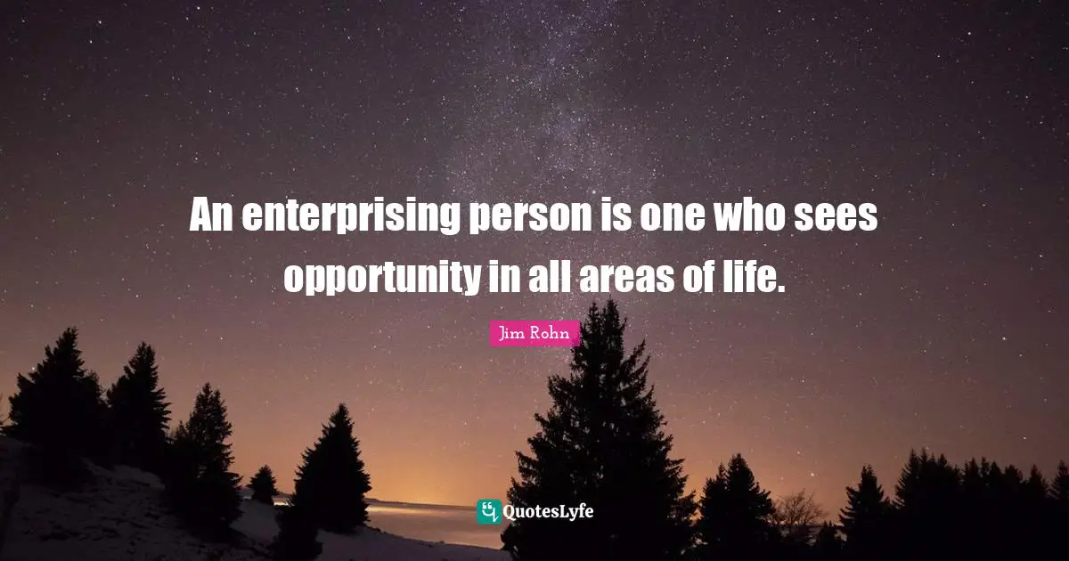 An enterprising person is one who sees opportunity in all areas of life.