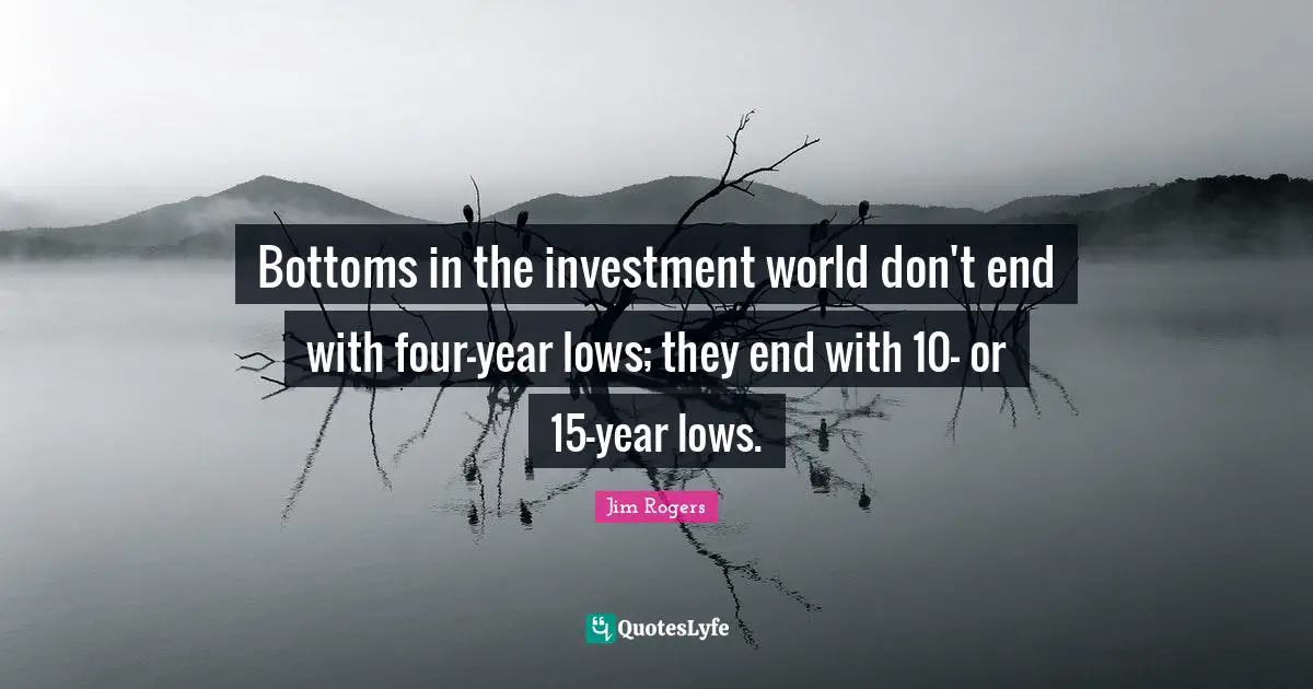 Bottoms in the investment world don't end with four-year lows; they end with 10- or 15-year lows.