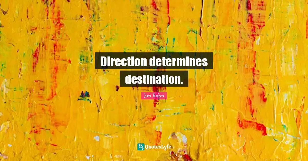 Direction determines destination.