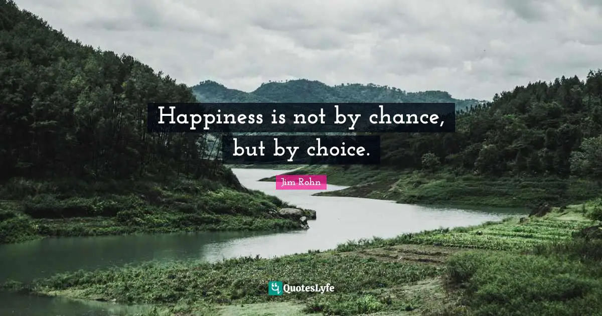 Chance Quotes: "Happiness is not by chance, but by choice."