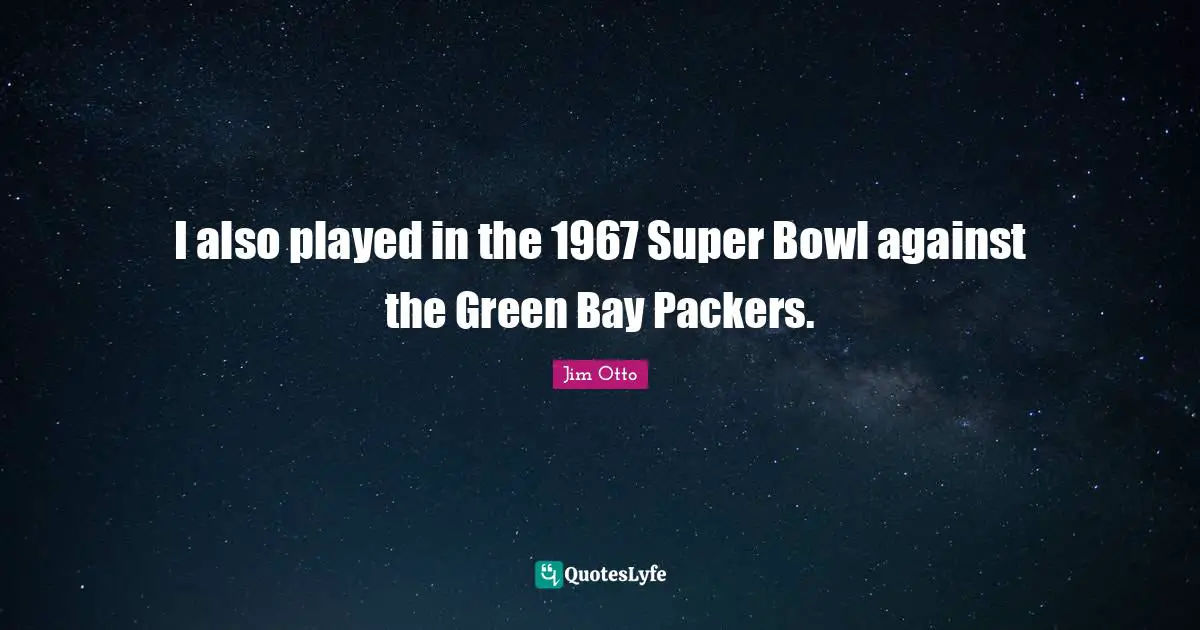 I also played in the 1967 Super Bowl against the Green Bay Packers.