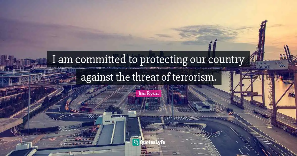 I am committed to protecting our country against the threat of terrorism.